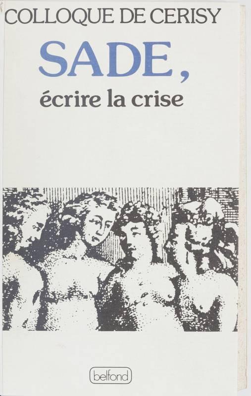 Sade : Écrire la crise - colloque de Cerisy écrire la crise