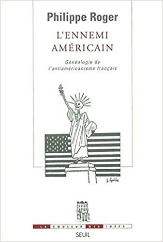 L'Ennemi américain. Généalogie de l'anti-américanisme français