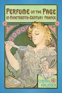 REQUEST AN EXAM OR DESK COPY RECOMMEND TO LIBRARY DOWNLOAD FLYER Perfume on the Page in Nineteenth-Century France